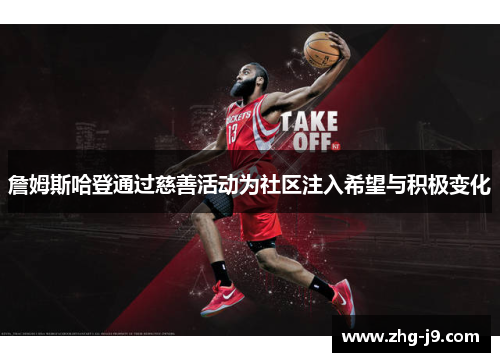 詹姆斯哈登通过慈善活动为社区注入希望与积极变化