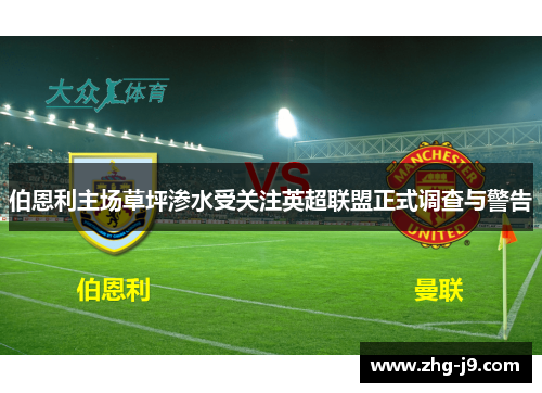 伯恩利主场草坪渗水受关注英超联盟正式调查与警告