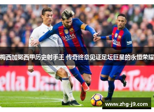 梅西加冕西甲历史射手王 传奇终章见证足坛巨星的永恒荣耀