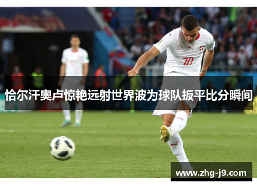 恰尔汗奥卢惊艳远射世界波为球队扳平比分瞬间