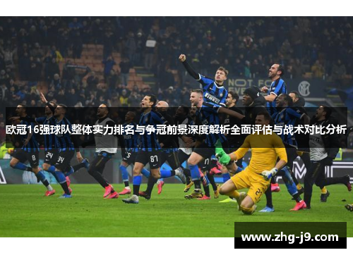 欧冠16强球队整体实力排名与争冠前景深度解析全面评估与战术对比分析