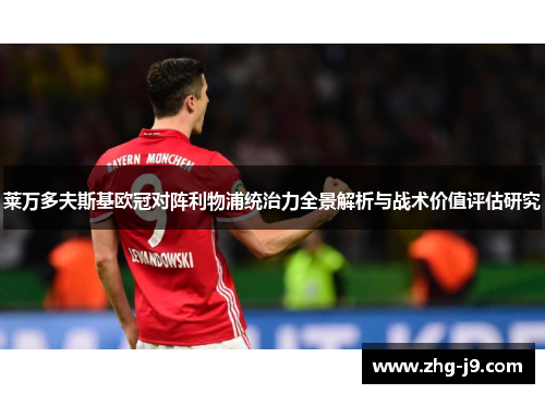 莱万多夫斯基欧冠对阵利物浦统治力全景解析与战术价值评估研究 莱万多夫斯基欧冠对阵利物浦统治力全景解析与战术价值评估研究
